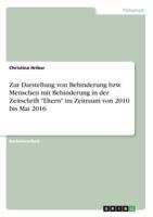 Zur Darstellung von Behinderung bzw. Menschen mit Behinderung in der Zeitschrift Eltern im Zeitraum von 2010 bis Mai 2016 3668341923 Book Cover