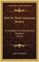 How to Teach American History: A Handbook for Teachers and Students 0548592977 Book Cover