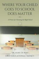 Where Your Child Goes to School Does Matter: A Primer for Choosing the Right School 1542784166 Book Cover