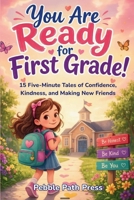 You Are Ready for First Grade!: Inspiring Stories for Girls Starting 1st Grade: 15 Five-Minute Tales of Confidence, Kindness, and Making New Friends ... Brave on Day One (Ages 6-7) (Back to School) B0HB3TFVHS Book Cover