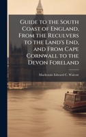 Guide to the South Coast of England, from the Reculvers to the Land's End, and from Cape Cornwall to the Devon Foreland 1023776030 Book Cover