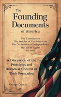 The Founding Documents of America: A Discussion of the Principles and Historical Context of Their Formation B0GW5N7GKK Book Cover