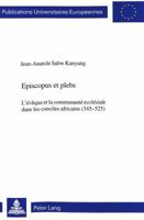 Episcopus Et Plebs: L'Évêque Et La Communauté Ecclésiale Dans Les Conciles Africains (345-525) 3906758346 Book Cover