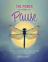 The Power of the Pause: A Course & Workbook Towards Greater Mind-Body Connection and Improved Resilience 1069720909 Book Cover