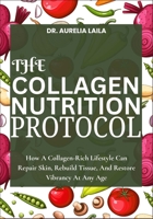 THE COLLAGEN NUTRITION PROTOCOL: How A Collagen-Rich Lifestyle Can Repair Skin, Rebuild Tissue, And Restore Vibrancy At Any Age B0FN7KZ18M Book Cover
