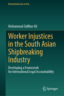Worker Injustices in the South Asian Shipbreaking Industry: Developing a Framework for International Legal Accountability (International Law in Asia) 9819583241 Book Cover