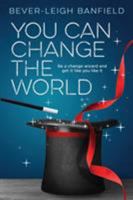 You Can Change The World: Be A Change Wizard and Get It Like You Like It 0998634883 Book Cover