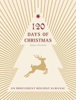 120 Days of Christmas: An Irreverent Holiday Almanac B0FSK5VGWN Book Cover