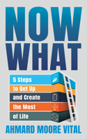 Now What: 5 Steps to Get Up and Create the Most of Life 1631959212 Book Cover