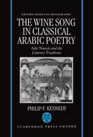 The Wine Song in Classical Arabic Poetry: Abu Nuwas and the Literary Tradition (Oxford Oriental Monographs) 0198263929 Book Cover