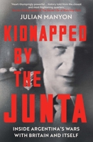 Kidnapped by the Junta: Inside Argentina's Wars with Britain and Itself 1785789805 Book Cover