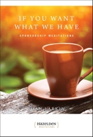 If You Want What We Have: Sponsorship Meditations 1568381921 Book Cover
