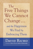 The Five Things We Cannot Change: And the Happiness We Find by Embracing Them 1590303083 Book Cover