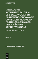 Claude Le Beau: Aventures Du Sr. C. Le Beau, Avocat En Parlement, Ou Voyage Curieux Et Nouveau, Parmi Les Sauvages de l'Am�rique Septentrionale. Part 1 3112302605 Book Cover