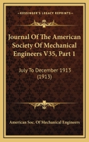 Journal Of The American Society Of Mechanical Engineers V35, Part 1: July To December 1913 1167252594 Book Cover