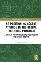 Re-positioning Accent Attitude in the Global Englishes Paradigm: A Critical Phenomenological Case Study in the Chinese Context 1138480975 Book Cover