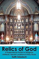 Relics of God: A Supernatural Guide to Religious Artifacts, Sacred Locations & Holy Souls 1453625089 Book Cover