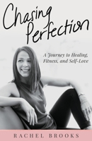 Chasing Perfection: A Journey to Healing, Fitness, and Self-Love 1640859144 Book Cover