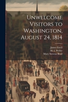 Unwelcome Visitors to Washington, August 24, 1814 1021438138 Book Cover
