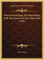 When Chenal Sings The Marseillaise; With The Honors Of War; Sister Julie 1377337650 Book Cover