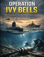 Operation Ivy Bells: America’s Deep-Ocean Wiretap Against the Soviet Navy (Zentara Cold War Operations Revealed) B0GGCCGF7H Book Cover