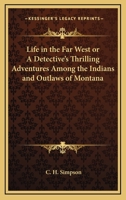 Life in the Far West or A Detective's Thrilling Adventures Among the Indians and Outlaws of Montana 1162788283 Book Cover