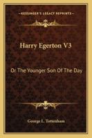 Harry Egerton V3: Or The Younger Son Of The Day 1163275751 Book Cover