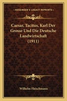 Caesar, Tacitus, Karl Der Grosse Und Die Deutsche Landwirtschaft (1911) 116803258X Book Cover
