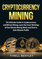 Cryptocurrency Mining: The Ultimate Guide to Cryptocurrency and Bitcoin Mining, Learn the Inner Workings of How Bitcoin Mining Works and How to Gain Massive Profits 7002472089 Book Cover