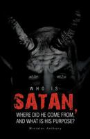 Who Is Satan, Where Did He Come From, and What Is His Purpose? 1466911786 Book Cover