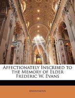 Affectionately Inscribed to the Memory of Elder Frederic W. Evans 1145677835 Book Cover