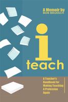 I Teach: A Teacher's Handbook on Making Teaching a Profession Again 1543425674 Book Cover