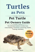TURTLES AS PET: THE ULTIMATE GUIDE TO TURTLES CARE, COST, FEEDING, INTERACTION, GROOMING, HEALTH TRAINING AND MORE B0CRJ27VY4 Book Cover