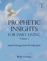 Prophetic Insights For Daily Living Volume 1: Inspired Messages From The Holy Spirit 1737313502 Book Cover