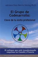 El Grupo de Codesarrollo: Clave de su exito profesional: El enfoque que esta transformando a las empresas en Canada y Francia 1522821236 Book Cover
