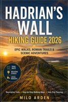 HADRIAN’S WALL HIKING GUIDE 2026: Epic Walks Across Northern England, Historic Roman Trails, Scenic Landscapes & Easy Trip Planning (THE PATHFINDER TRAILS SERIES) B0H3V6JVRQ Book Cover