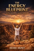 The Energy Blueprint: Healing Your Body by Shifting Your Field: A Science-Spirit Guide to Light, Sound, Water, and Emotion for Total Health (The Reality of Resonance Series by Heidi Hunt) B0HJMJBZQ9 Book Cover