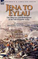 Jena to Eylau: The Disgrace and the Redemption of the Old-Prussian Army 0857063685 Book Cover