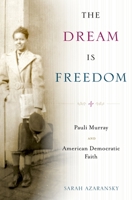 The Dream Is Freedom: Pauli Murray and American Democratic Faith 0199744815 Book Cover
