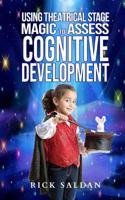 Using Theatrical Stage Magic to Assess Cognitive Development: Exploring Fundamental Building Blocks in Childhood Development with Conjuring, Comedy and Sleight of Hand 1974344908 Book Cover