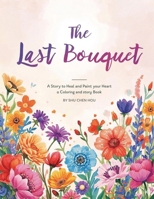 The Last Bouquet: A Story to Heal and Paint Your Heart - A Coloring and Story Book (Colors of the Soul) 1807610705 Book Cover