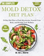 The Complete Mold Detox Diet Plan: 28-Day Diet Plan to Flush Mycotoxins, Nourish Your Body, and Reclaim Your Wellness B0FGJQ96ZQ Book Cover