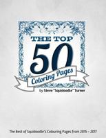 The Top 50 Coloring Pages - An Adult Colouring Book.: The Best of Squidoodle: The 50 Most Popular Adult Coloring Designs from 2015 - 2017 1979696039 Book Cover