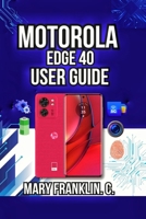 Motorola Edge 40 User Guide: Performance Optimization, Security Setup, and Battery Mastery B0H2JLWZZW Book Cover