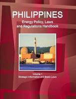 Philippines Energy Policy, Laws and Regulations Handbook Volume 1 Strategic Information and Basic Laws 1329048598 Book Cover