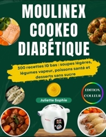 Moulinex Cookeo Diabétique: 300 recettes IG bas : soupes légères, légumes vapeur, poissons santé et desserts sans sucre B0FWZ7LKGH Book Cover