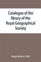 Catalogue of the Library of the Royal Geographical Society: Containing the Titles of All Works Up to December 1893 9353865042 Book Cover