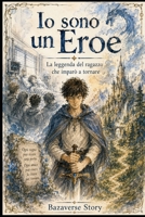Io sono un Eroe: La leggenda del ragazzo che imparò a tornare (Italian Edition) B0H8DCCGFY Book Cover