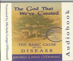 God That We've Created: The Basic Cause of All Disease 0967686199 Book Cover
