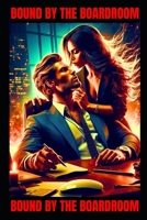 Bound by the Boardroom: An Alpha Male Billionaire, Workplace Romance B0DPL6LGRY Book Cover